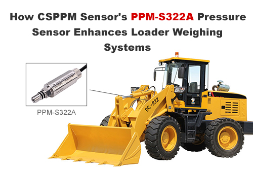 How CSPPM Sensor’s PPM-S322A Pressure Sensor Enhances Loader Weighing Systems