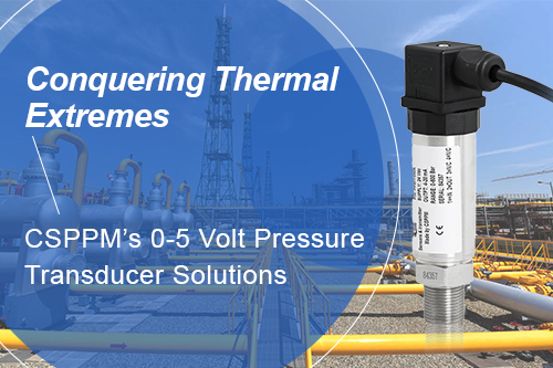 Conquering Thermal Extremes: CSPPM’s 0–5 Volt Pressure Transducer Solutions
