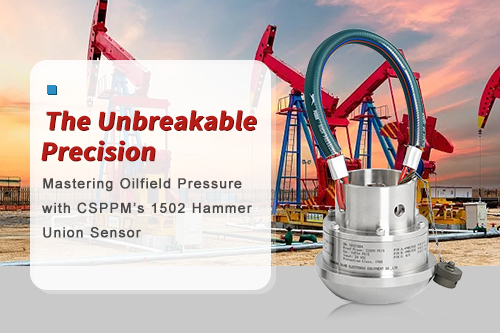 The Unbreakable Precision: Mastering Oilfield Pressure with CSPPM’s 1502 Hammer Union Sensor