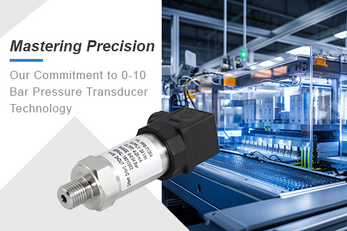 Mastering Precision: Our Commitment to 0-10 Bar Pressure Transducer Technology