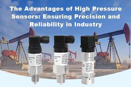 The Advantages of High Pressure Sensors: Ensuring Precision and Reliability in Industry