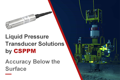 Liquid Pressure Transducer Solutions by CSPPM: Accuracy Below the Surface