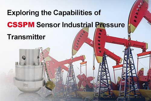 Exploring the Capabilities of CSSPM Sensor Industrial Pressure Transmitter