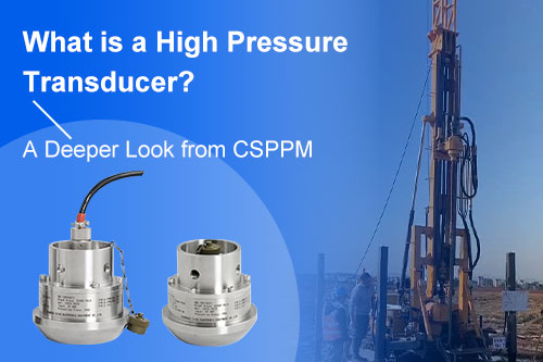 What is a High Pressure Transducer? A Deeper Look from CSPPM