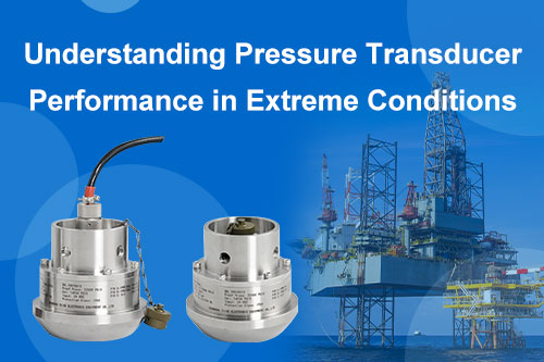 Understanding Pressure Transducer Performance in Extreme Conditions